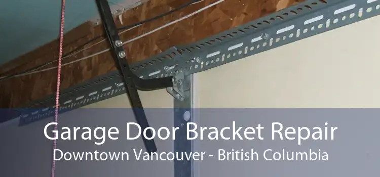 Garage Door Bracket Repair Downtown Vancouver - British Columbia